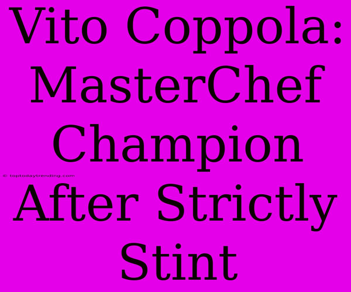 Vito Coppola: MasterChef Champion After Strictly Stint