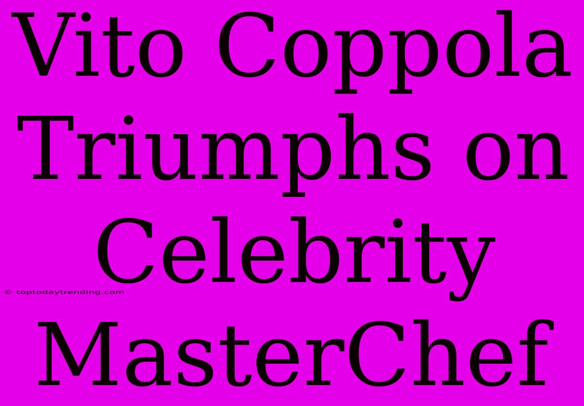 Vito Coppola Triumphs On Celebrity MasterChef