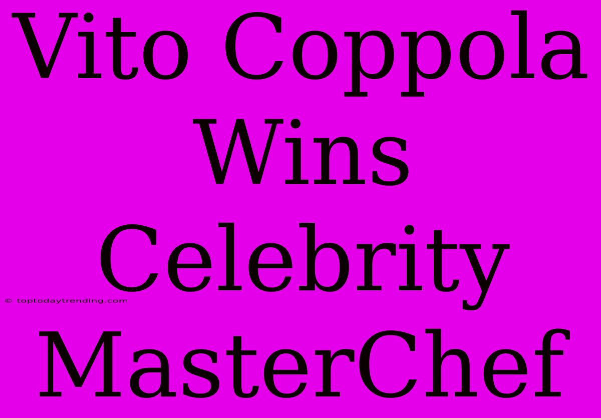 Vito Coppola Wins Celebrity MasterChef