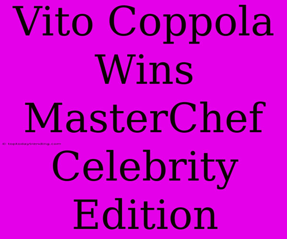 Vito Coppola Wins MasterChef Celebrity Edition