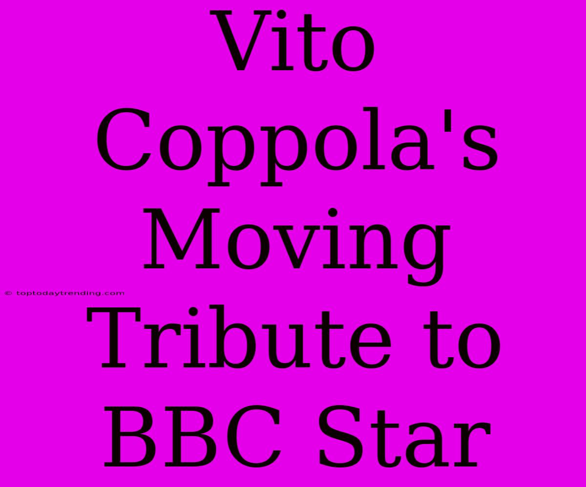 Vito Coppola's Moving Tribute To BBC Star