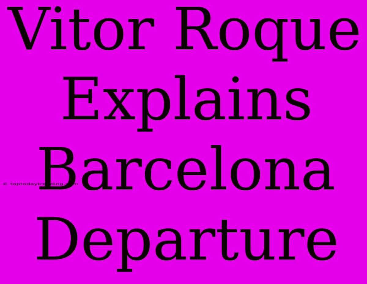 Vitor Roque Explains Barcelona Departure