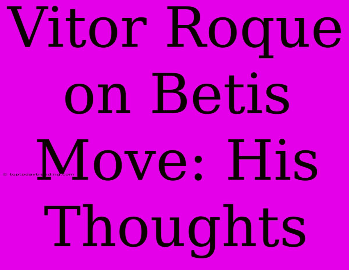 Vitor Roque On Betis Move: His Thoughts