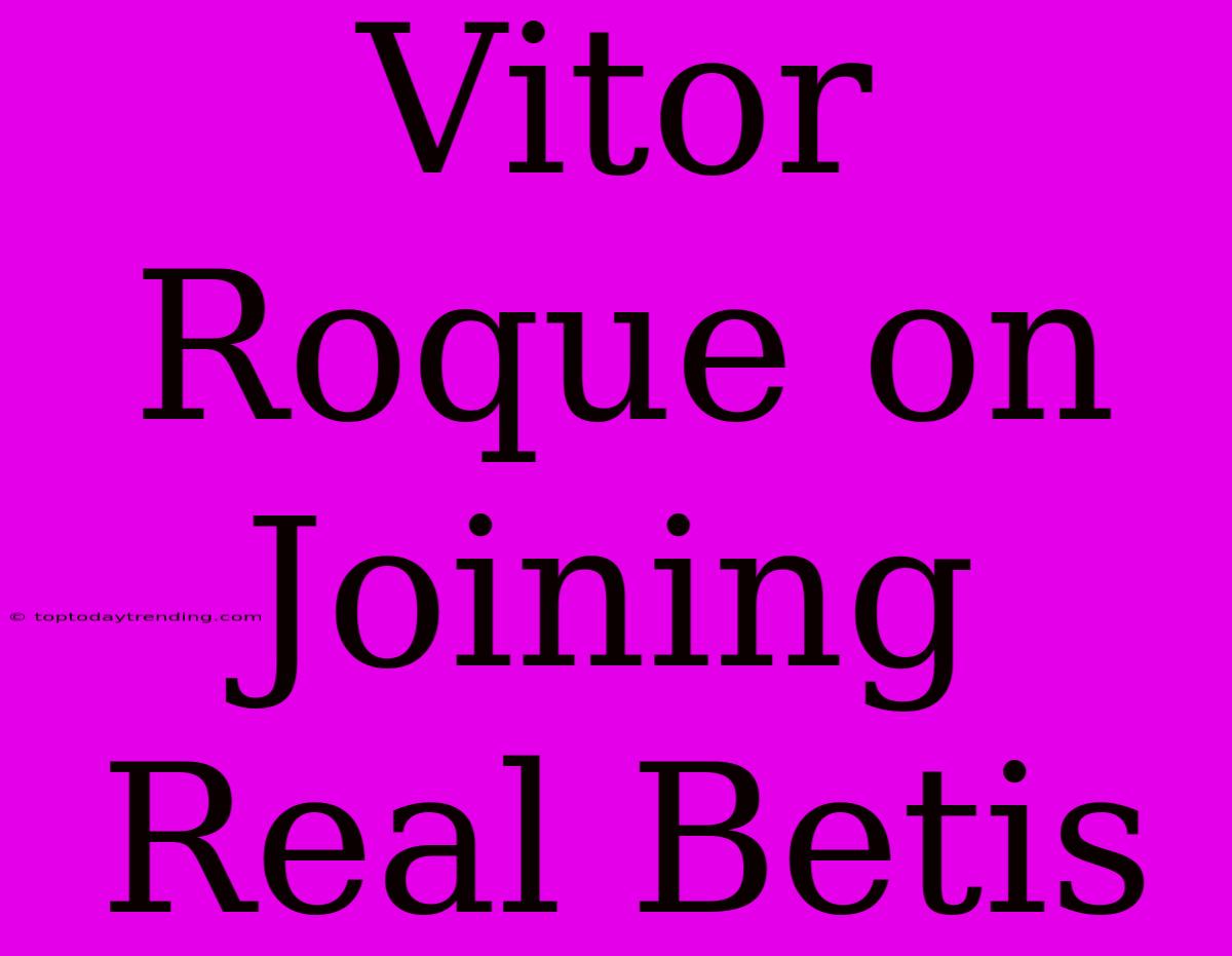 Vitor Roque On Joining Real Betis