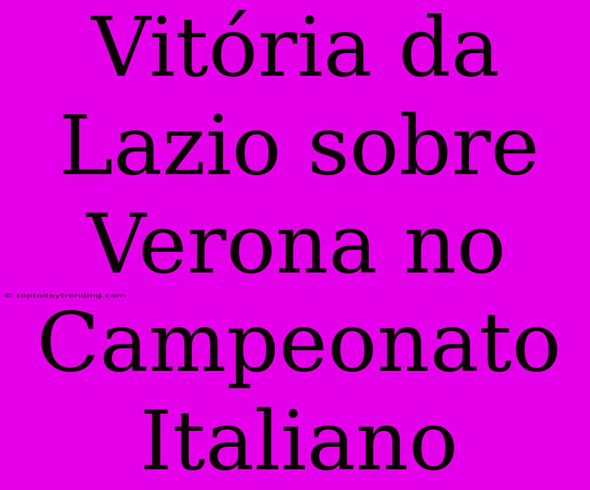 Vitória Da Lazio Sobre Verona No Campeonato Italiano