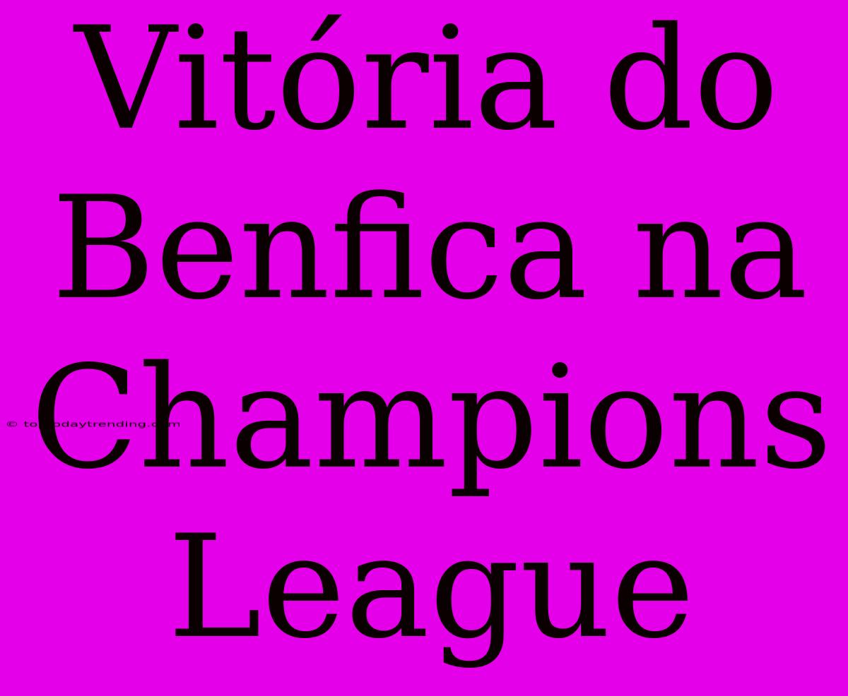 Vitória Do Benfica Na Champions League