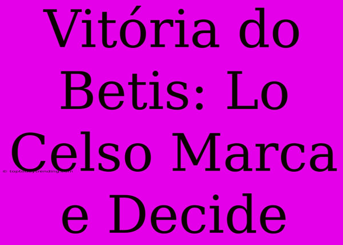 Vitória Do Betis: Lo Celso Marca E Decide