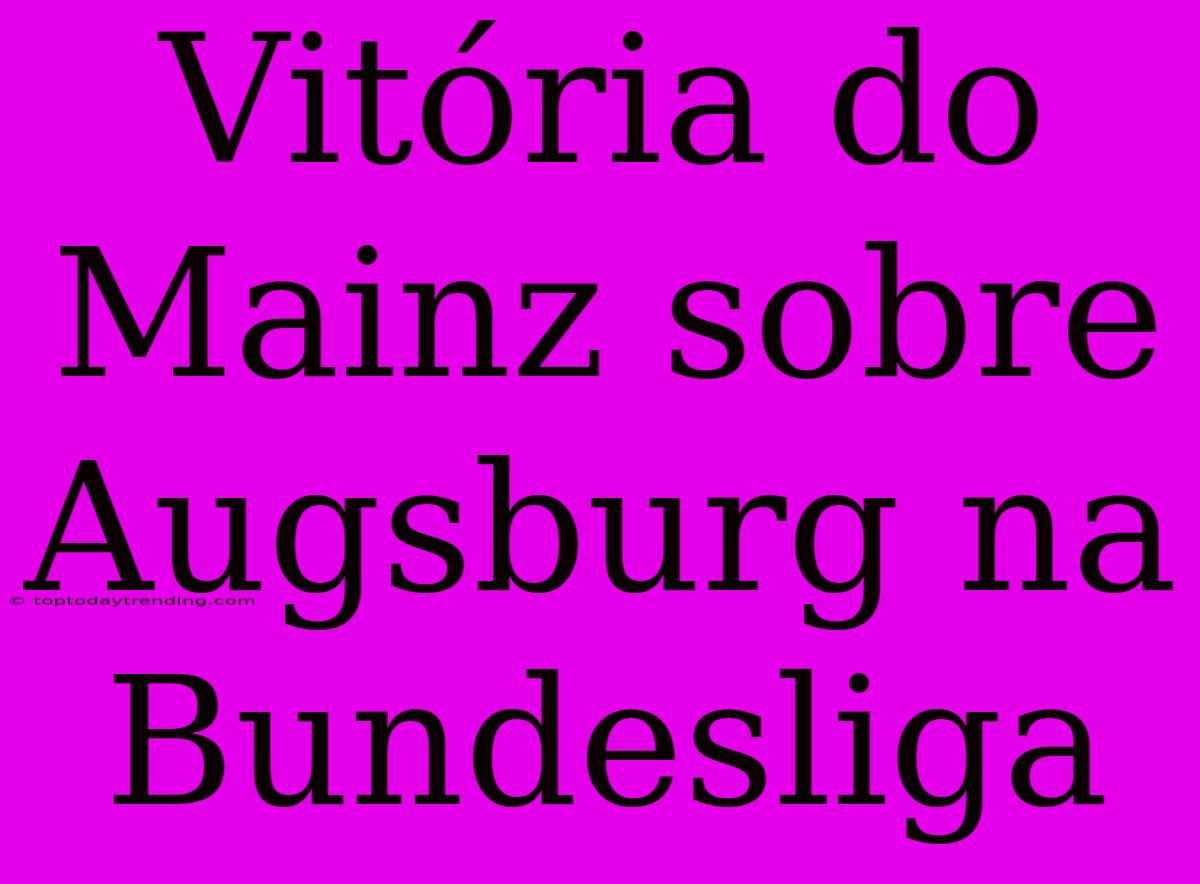 Vitória Do Mainz Sobre Augsburg Na Bundesliga