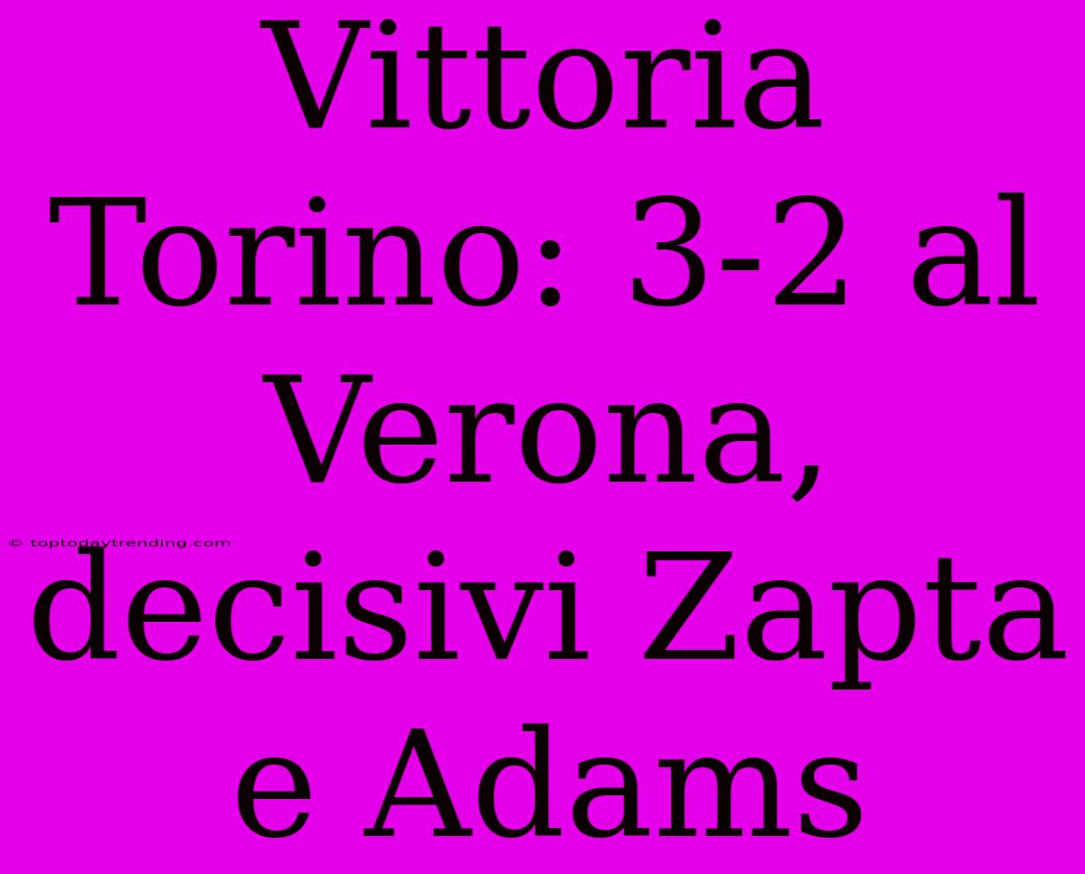 Vittoria Torino: 3-2 Al Verona, Decisivi Zapta E Adams