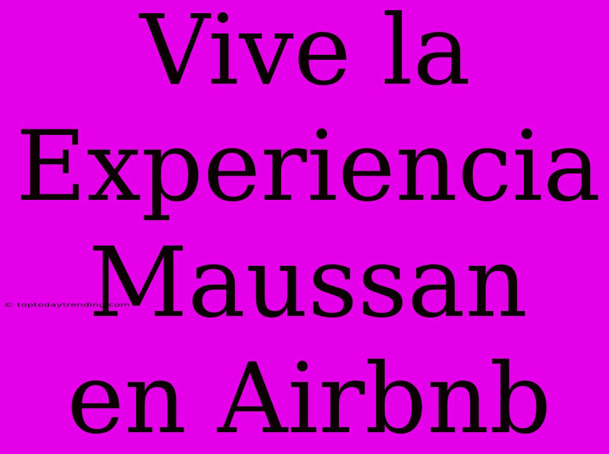 Vive La Experiencia Maussan En Airbnb