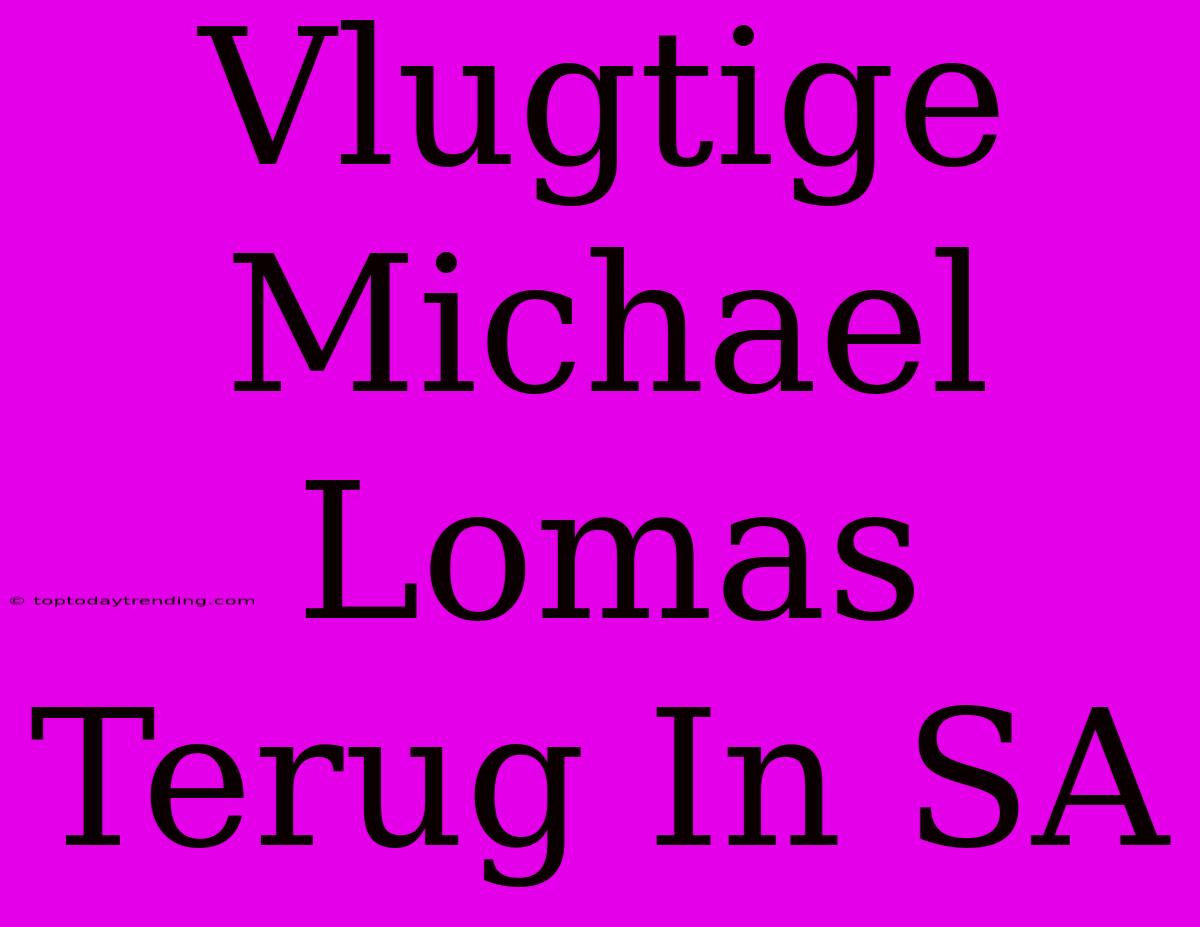 Vlugtige Michael Lomas Terug In SA