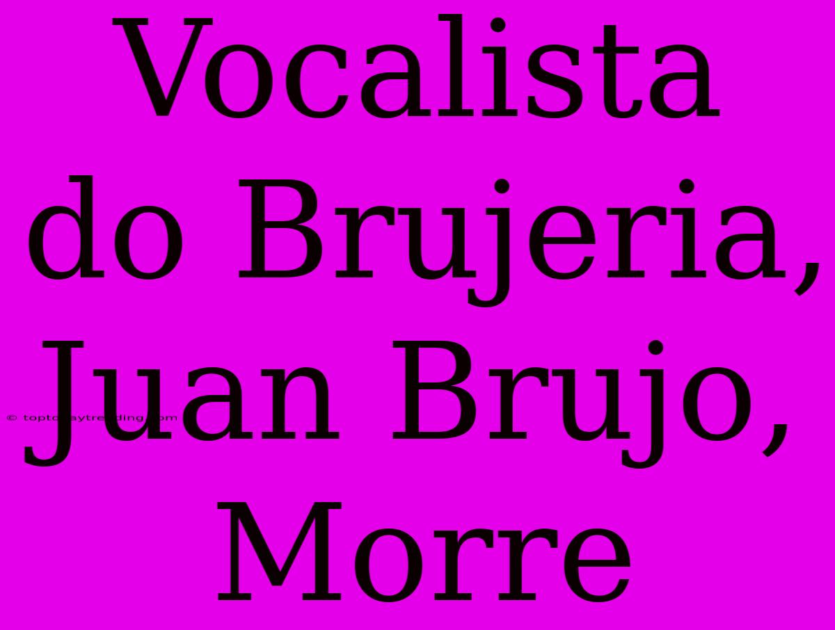 Vocalista Do Brujeria, Juan Brujo, Morre