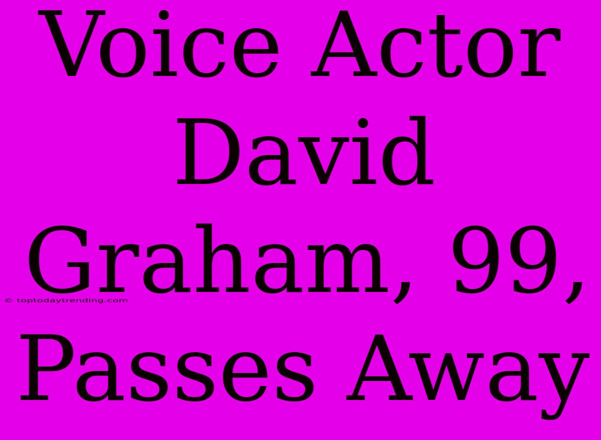 Voice Actor David Graham, 99, Passes Away