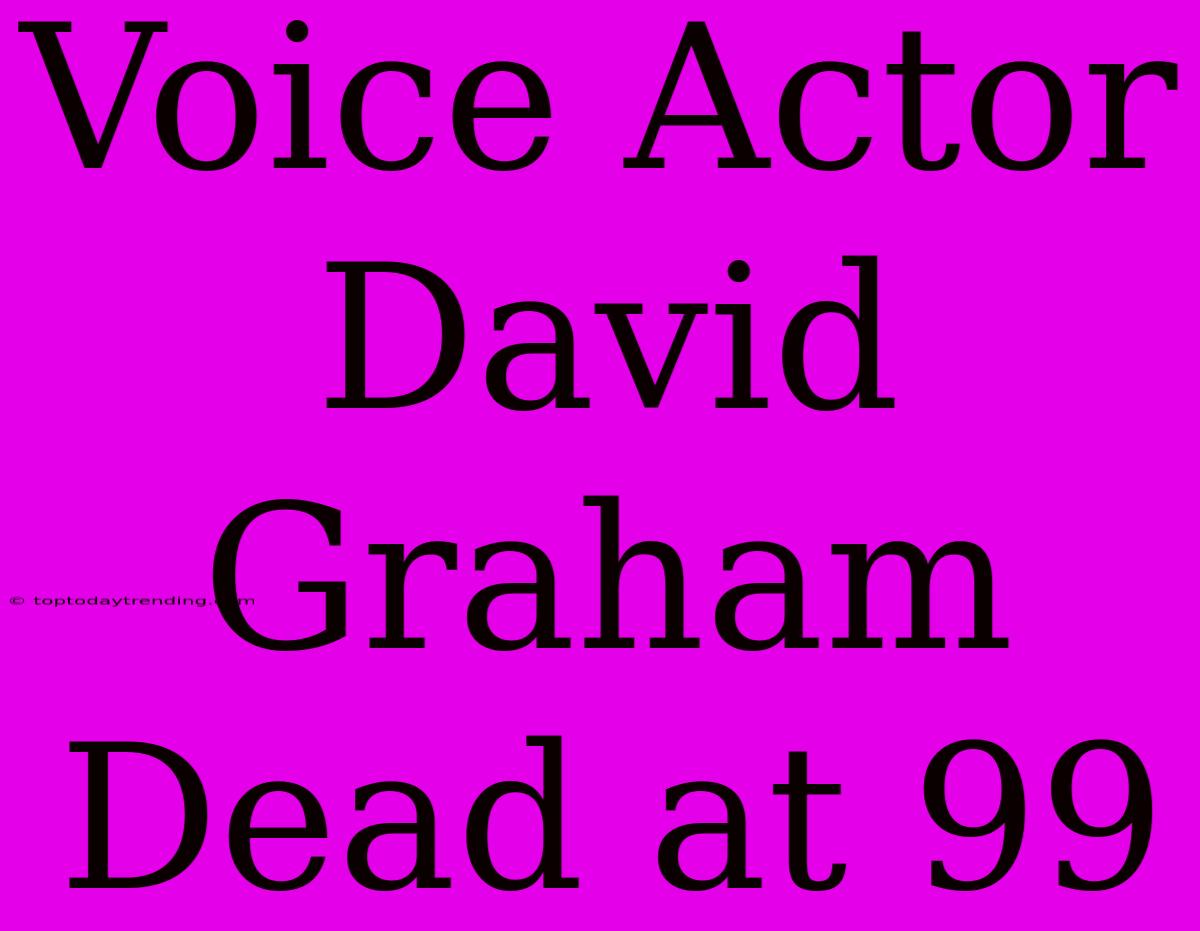 Voice Actor David Graham Dead At 99