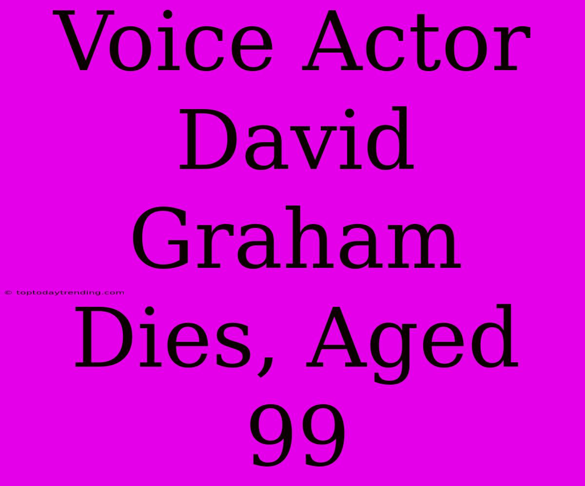 Voice Actor David Graham Dies, Aged 99