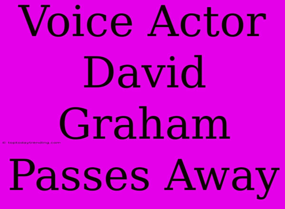 Voice Actor David Graham Passes Away