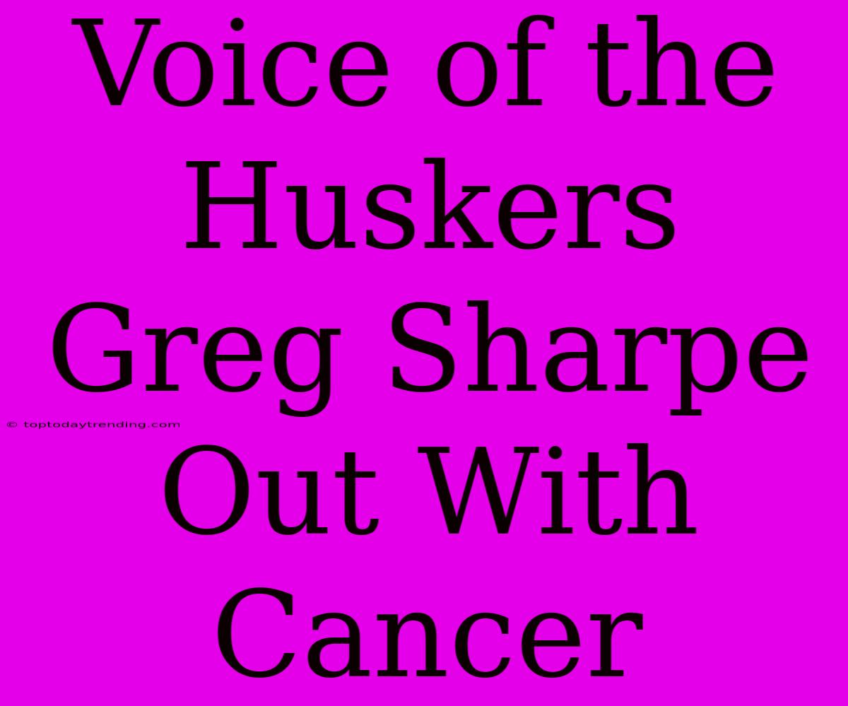 Voice Of The Huskers Greg Sharpe Out With Cancer