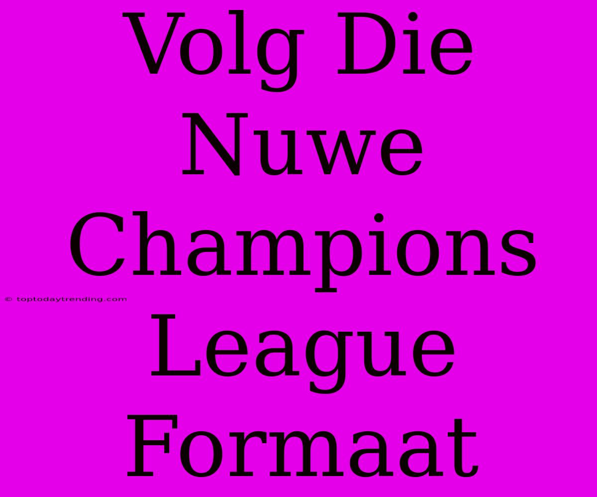 Volg Die Nuwe Champions League Formaat