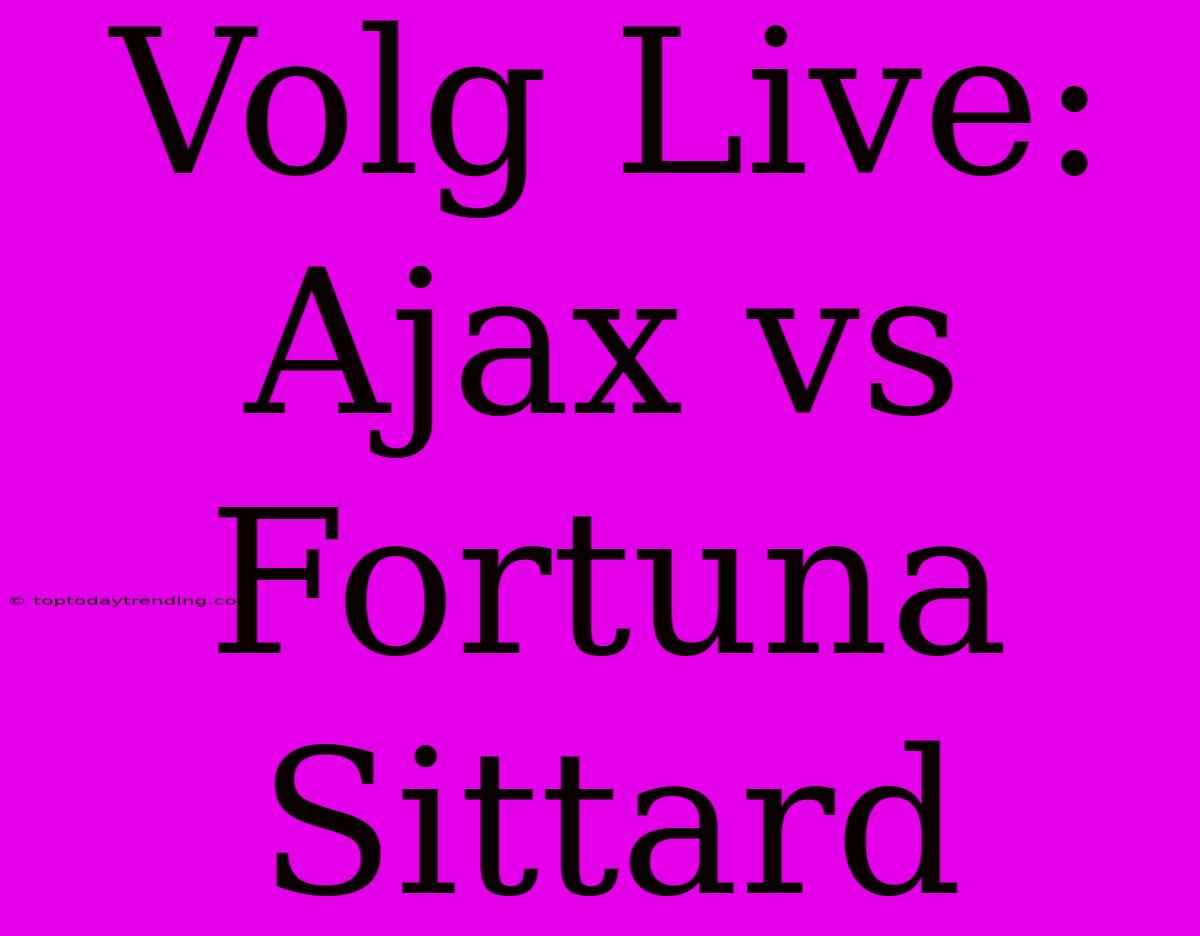 Volg Live: Ajax Vs Fortuna Sittard