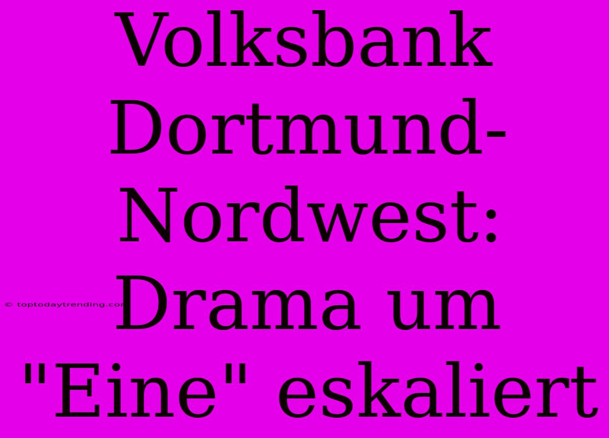 Volksbank Dortmund-Nordwest: Drama Um 