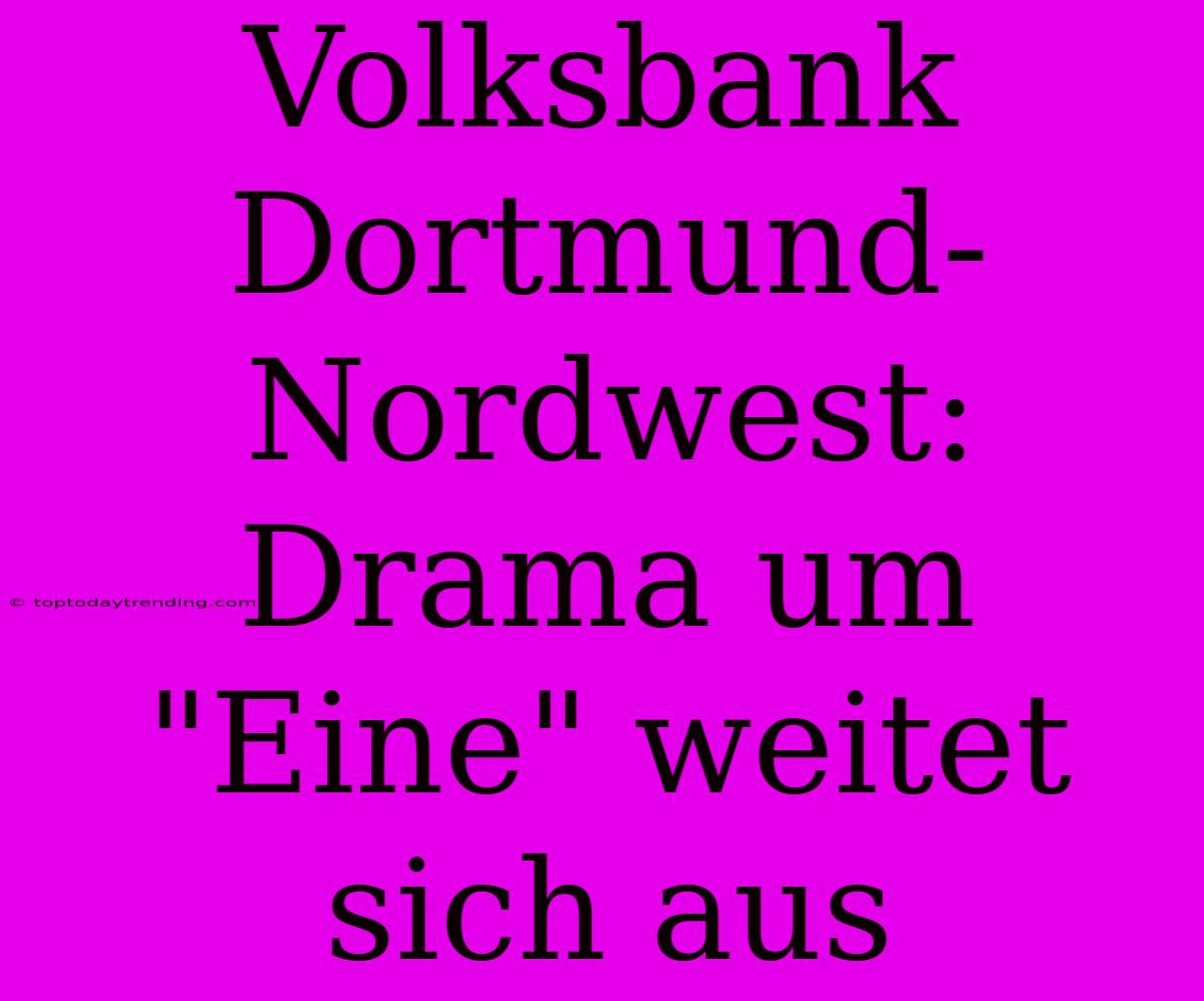 Volksbank Dortmund-Nordwest: Drama Um 