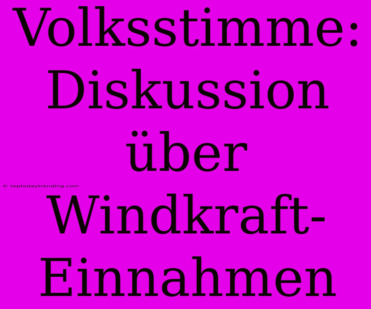 Volksstimme: Diskussion Über Windkraft-Einnahmen