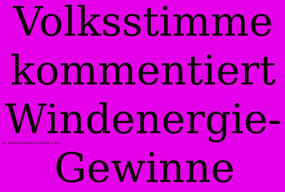 Volksstimme Kommentiert Windenergie-Gewinne