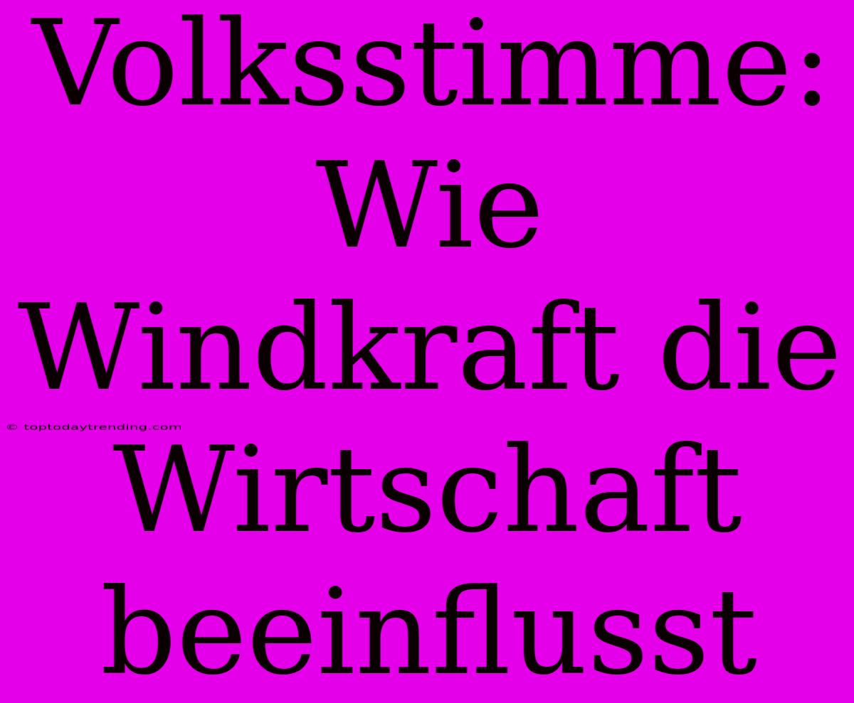 Volksstimme: Wie Windkraft Die Wirtschaft Beeinflusst