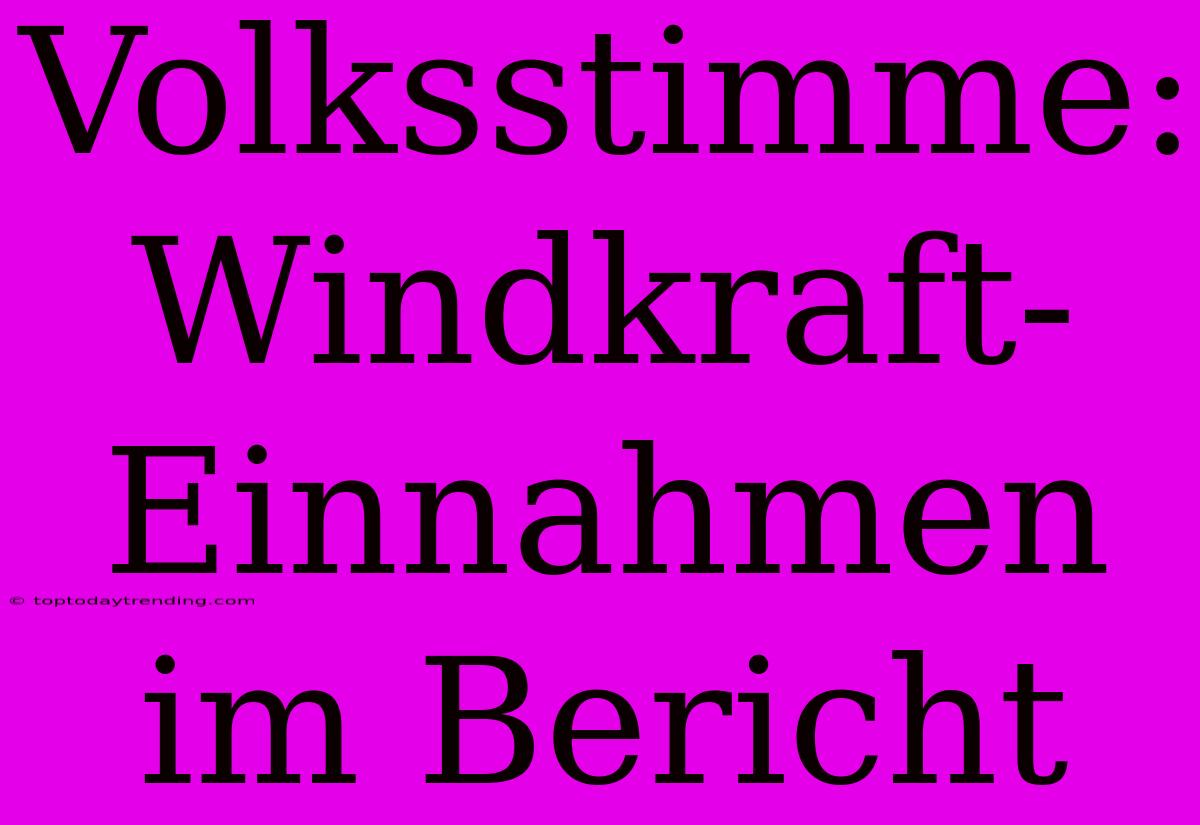 Volksstimme: Windkraft-Einnahmen Im Bericht