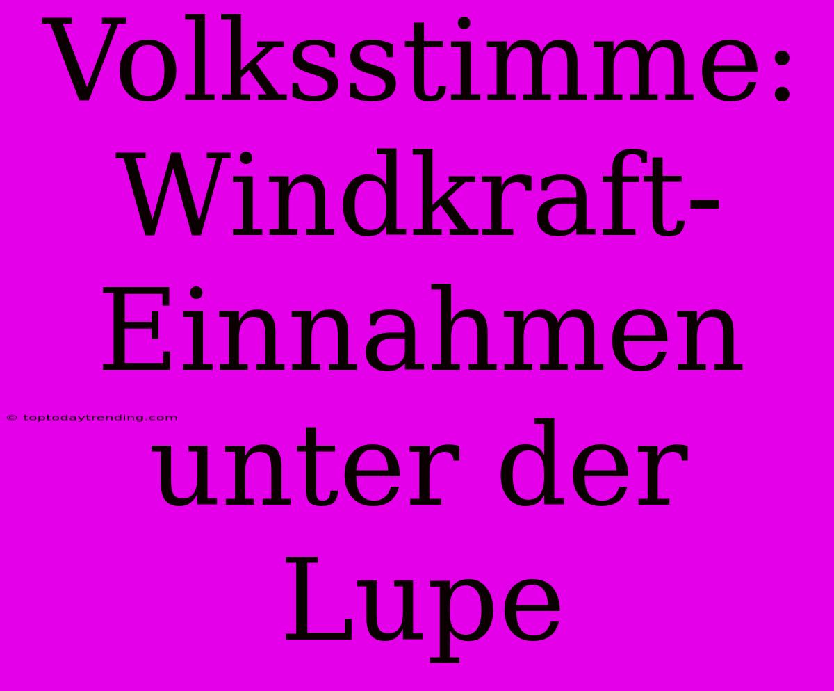 Volksstimme: Windkraft-Einnahmen Unter Der Lupe