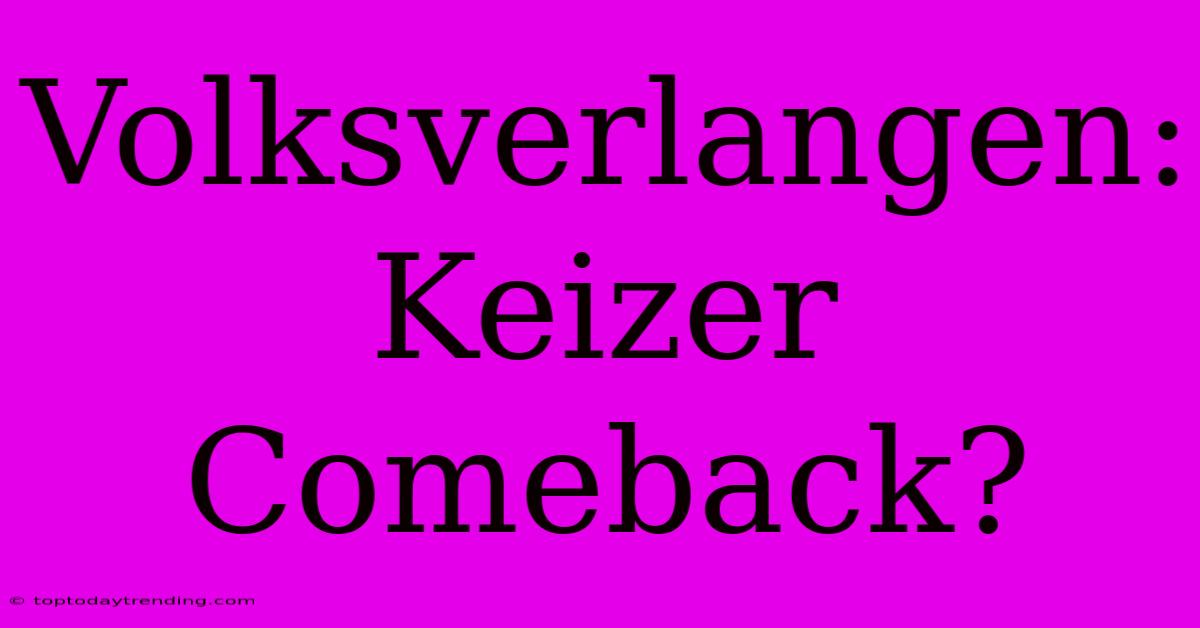 Volksverlangen: Keizer Comeback?