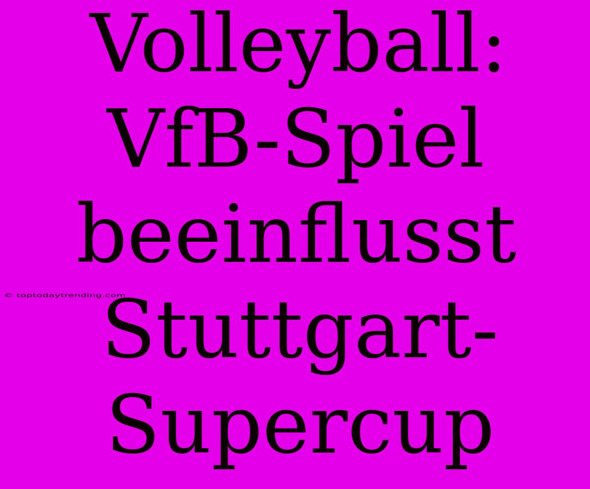 Volleyball: VfB-Spiel Beeinflusst Stuttgart-Supercup