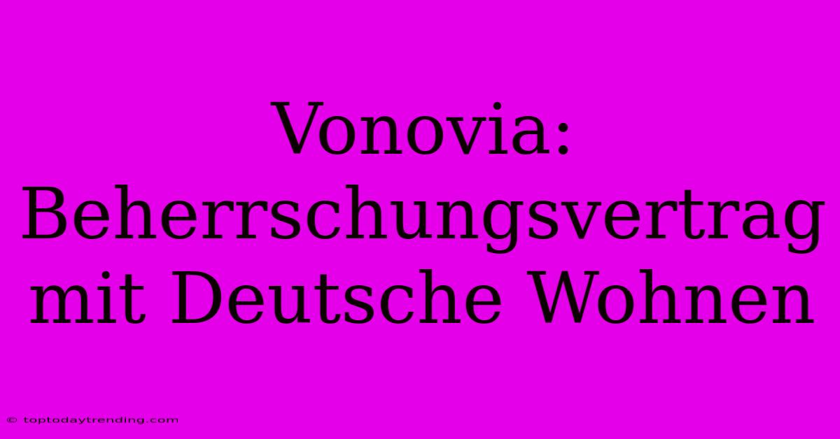 Vonovia: Beherrschungsvertrag Mit Deutsche Wohnen