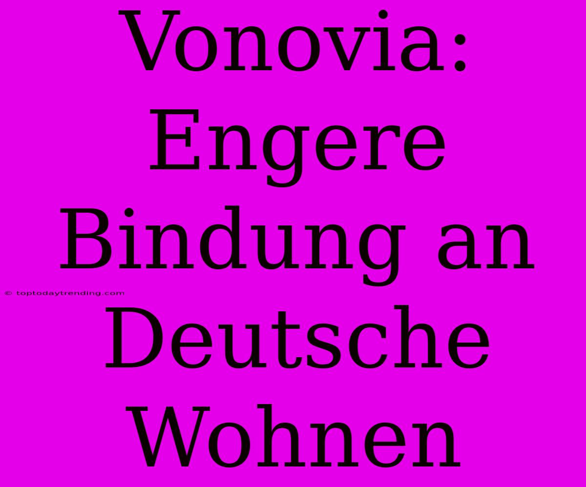 Vonovia: Engere Bindung An Deutsche Wohnen