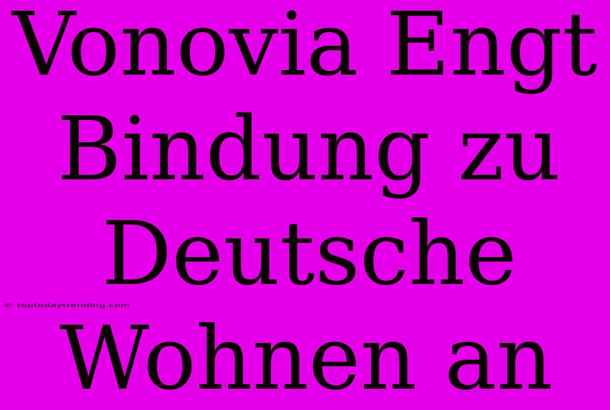 Vonovia Engt Bindung Zu Deutsche Wohnen An