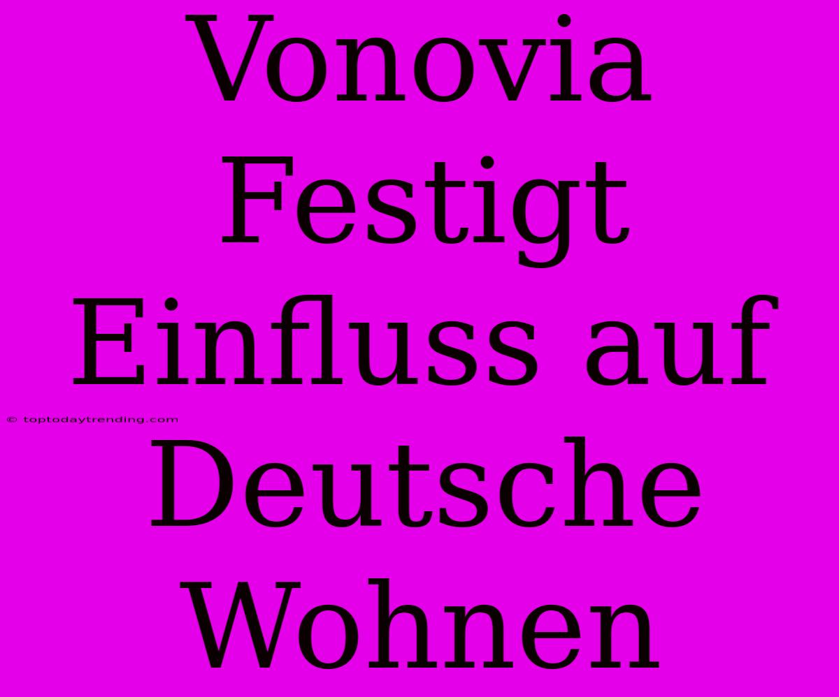 Vonovia Festigt Einfluss Auf Deutsche Wohnen