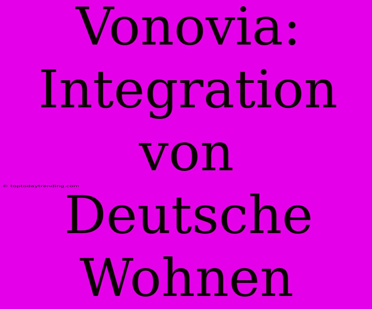 Vonovia: Integration Von Deutsche Wohnen