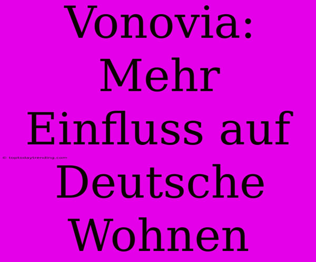 Vonovia: Mehr Einfluss Auf Deutsche Wohnen