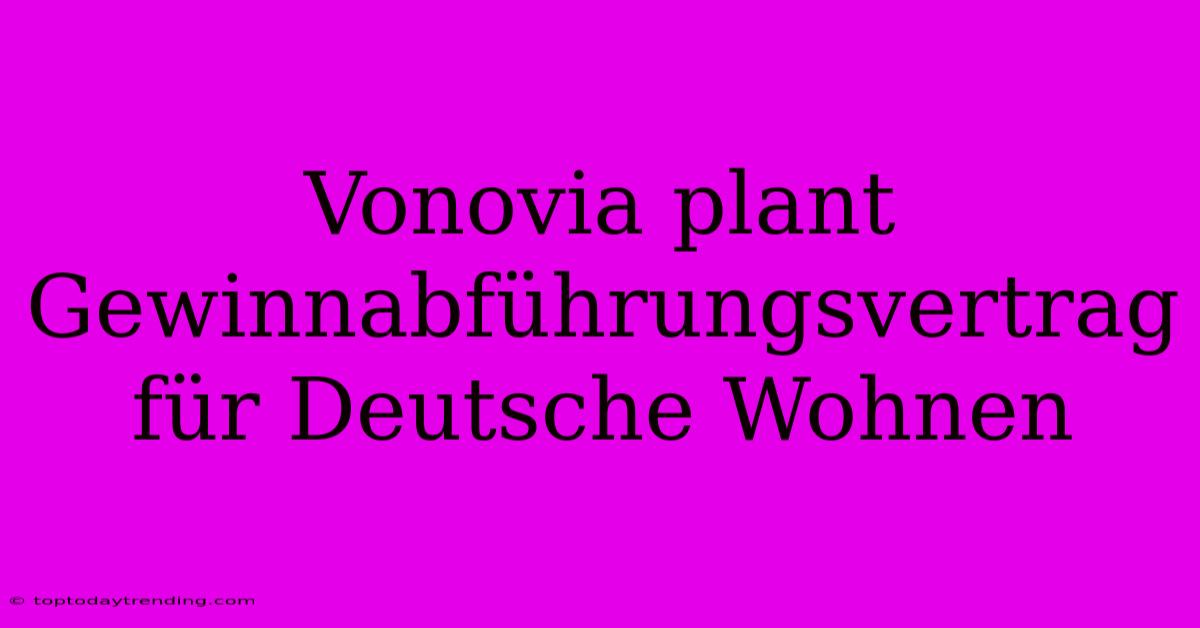 Vonovia Plant Gewinnabführungsvertrag Für Deutsche Wohnen