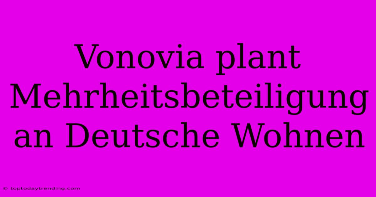 Vonovia Plant Mehrheitsbeteiligung An Deutsche Wohnen