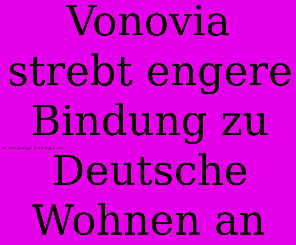 Vonovia Strebt Engere Bindung Zu Deutsche Wohnen An