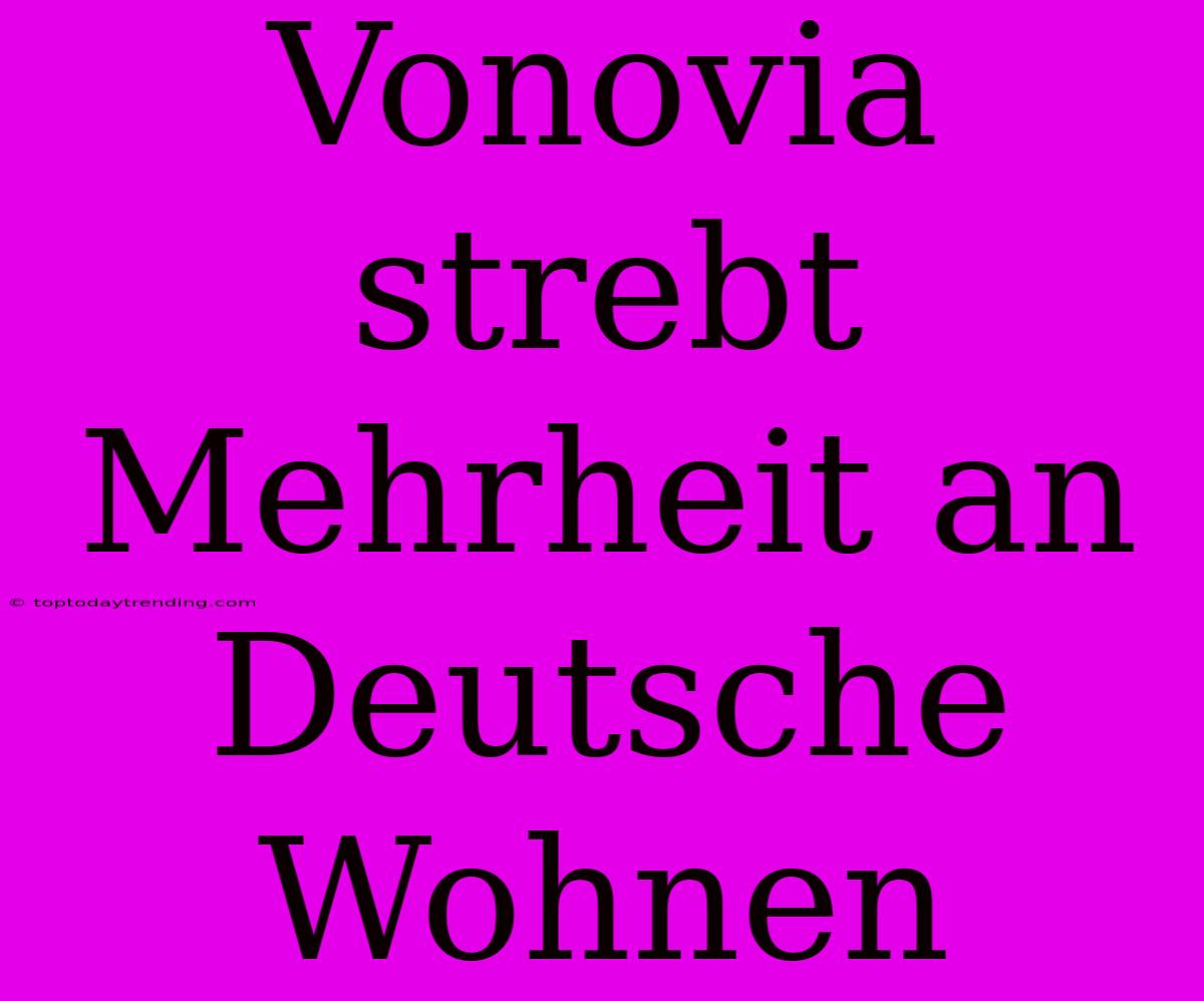 Vonovia Strebt Mehrheit An Deutsche Wohnen