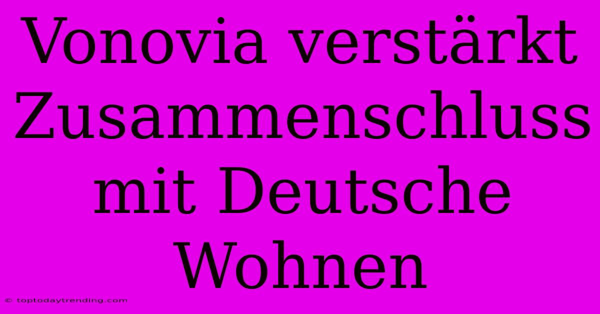 Vonovia Verstärkt Zusammenschluss Mit Deutsche Wohnen