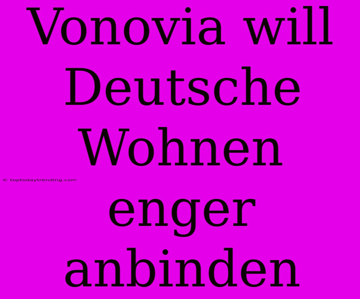 Vonovia Will Deutsche Wohnen Enger Anbinden