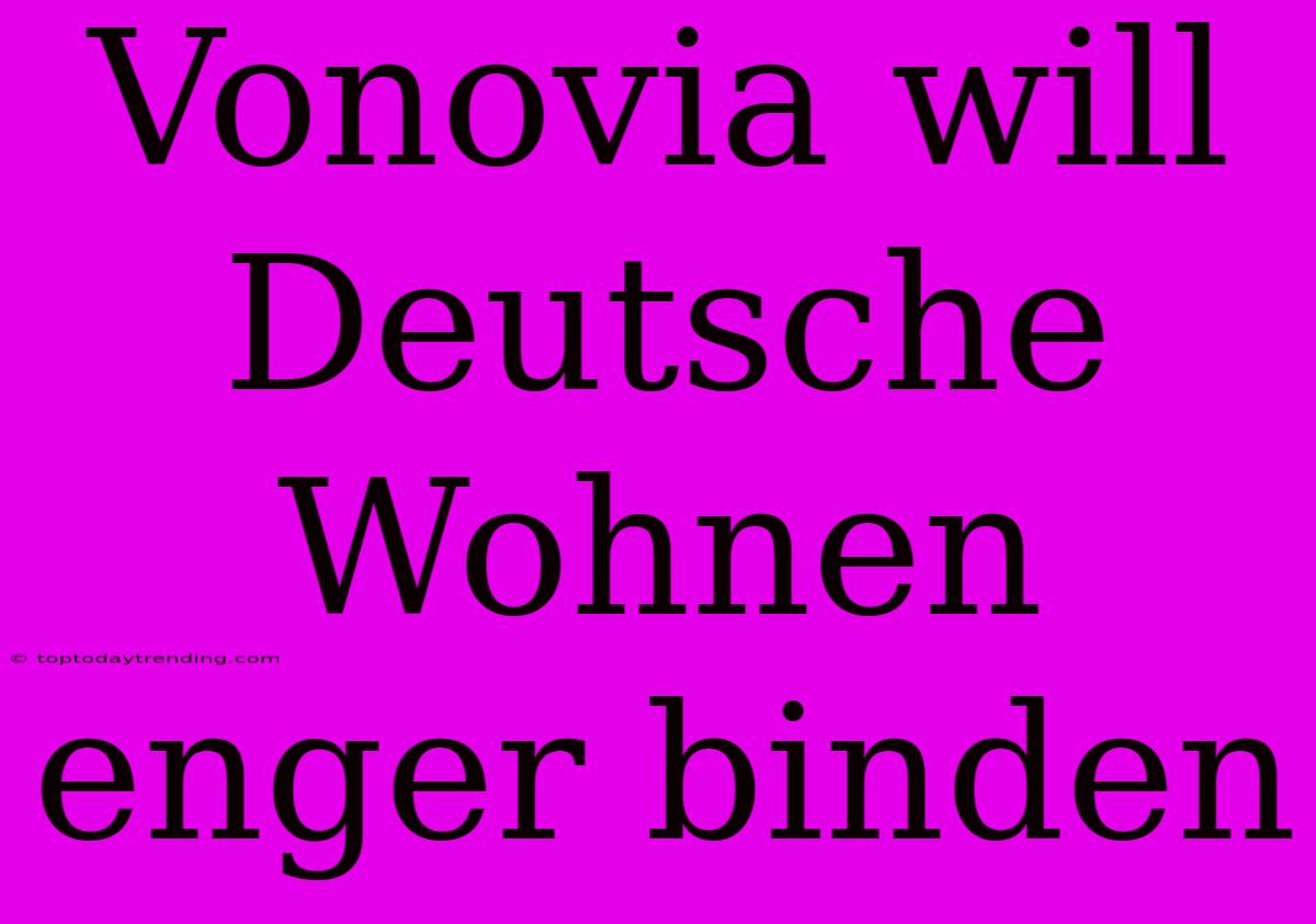 Vonovia Will Deutsche Wohnen Enger Binden