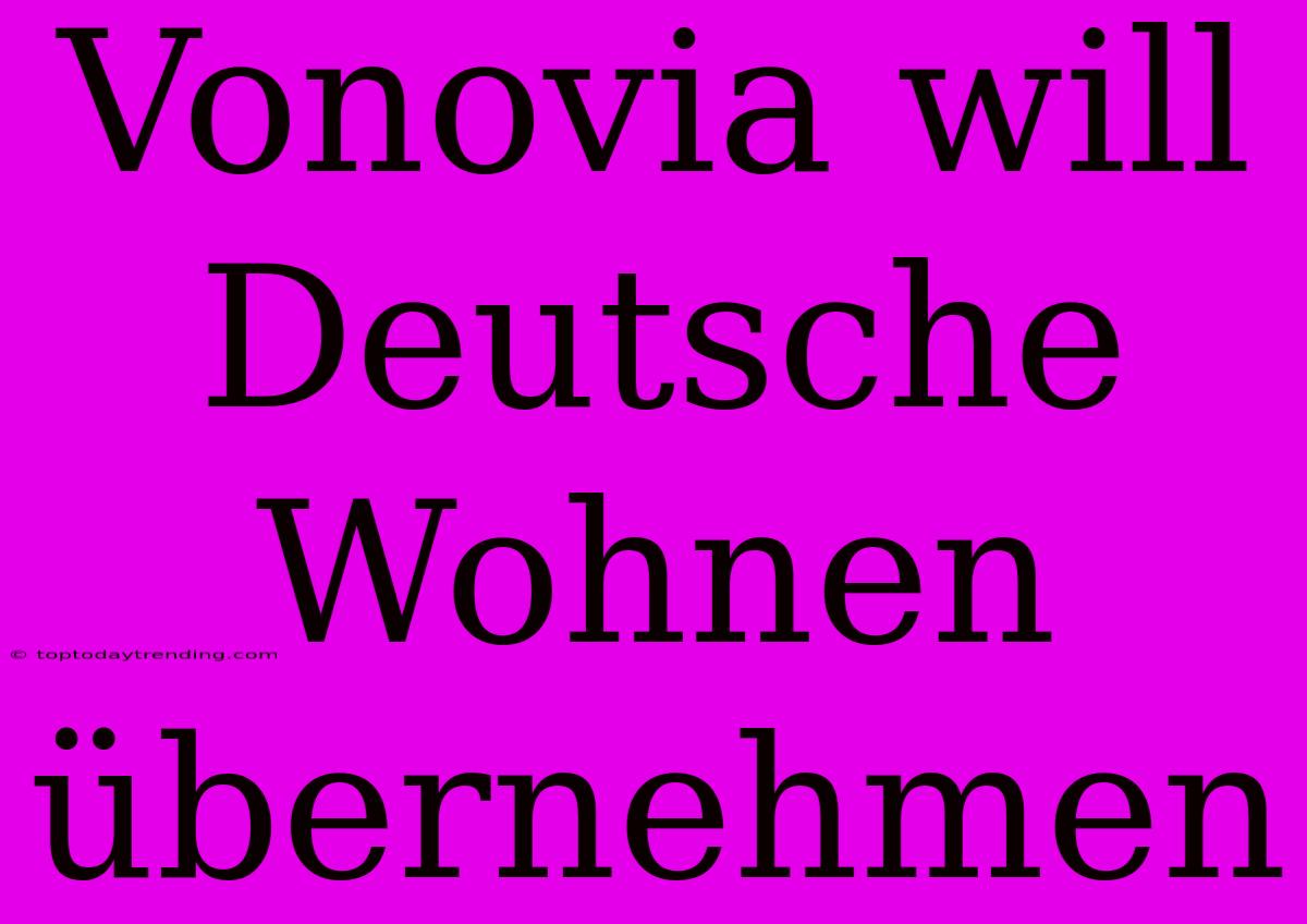 Vonovia Will Deutsche Wohnen Übernehmen