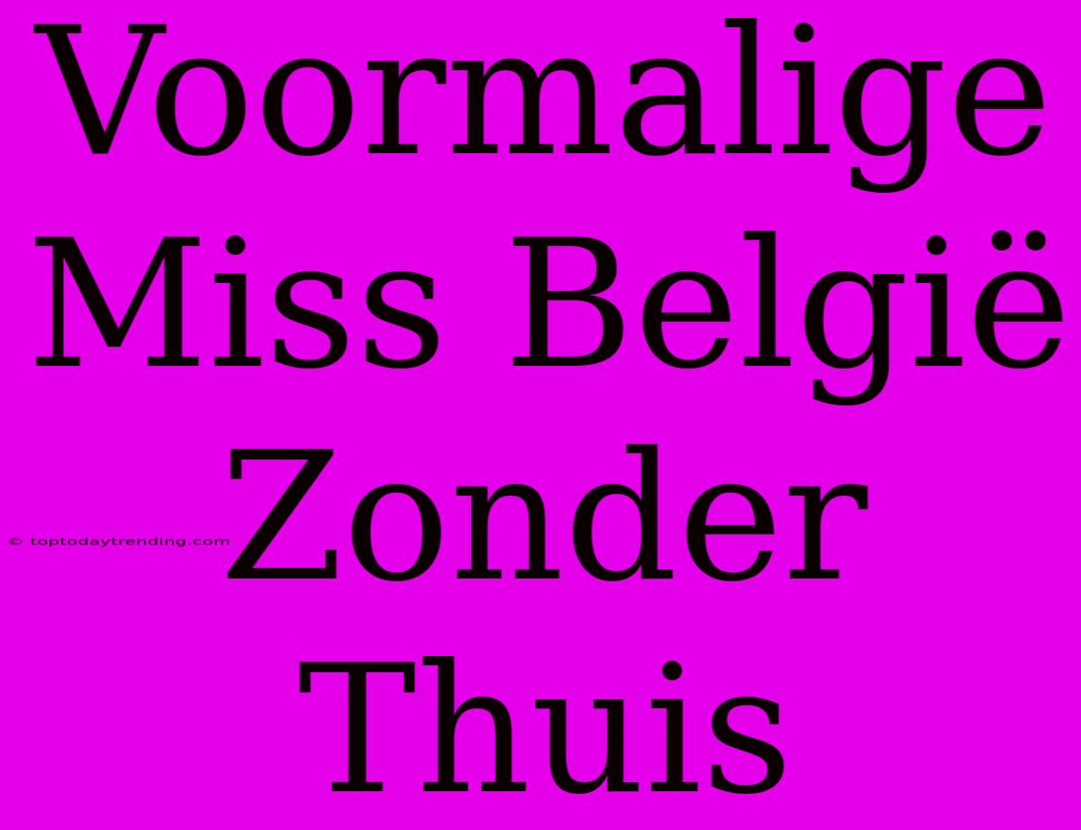 Voormalige Miss België Zonder Thuis