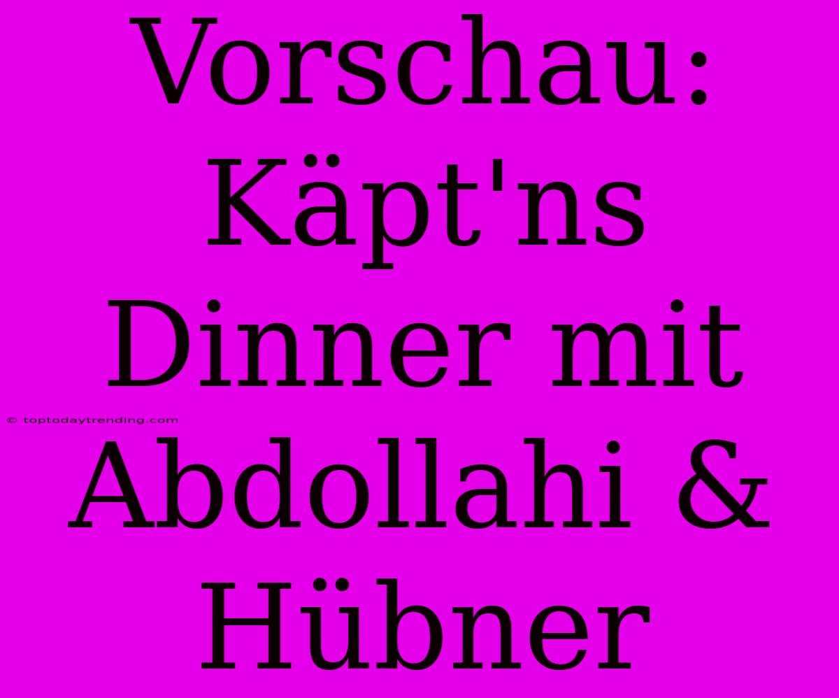 Vorschau: Käpt'ns Dinner Mit Abdollahi & Hübner