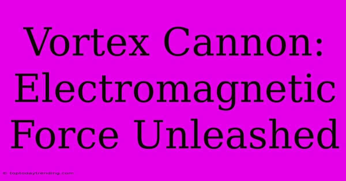 Vortex Cannon: Electromagnetic Force Unleashed