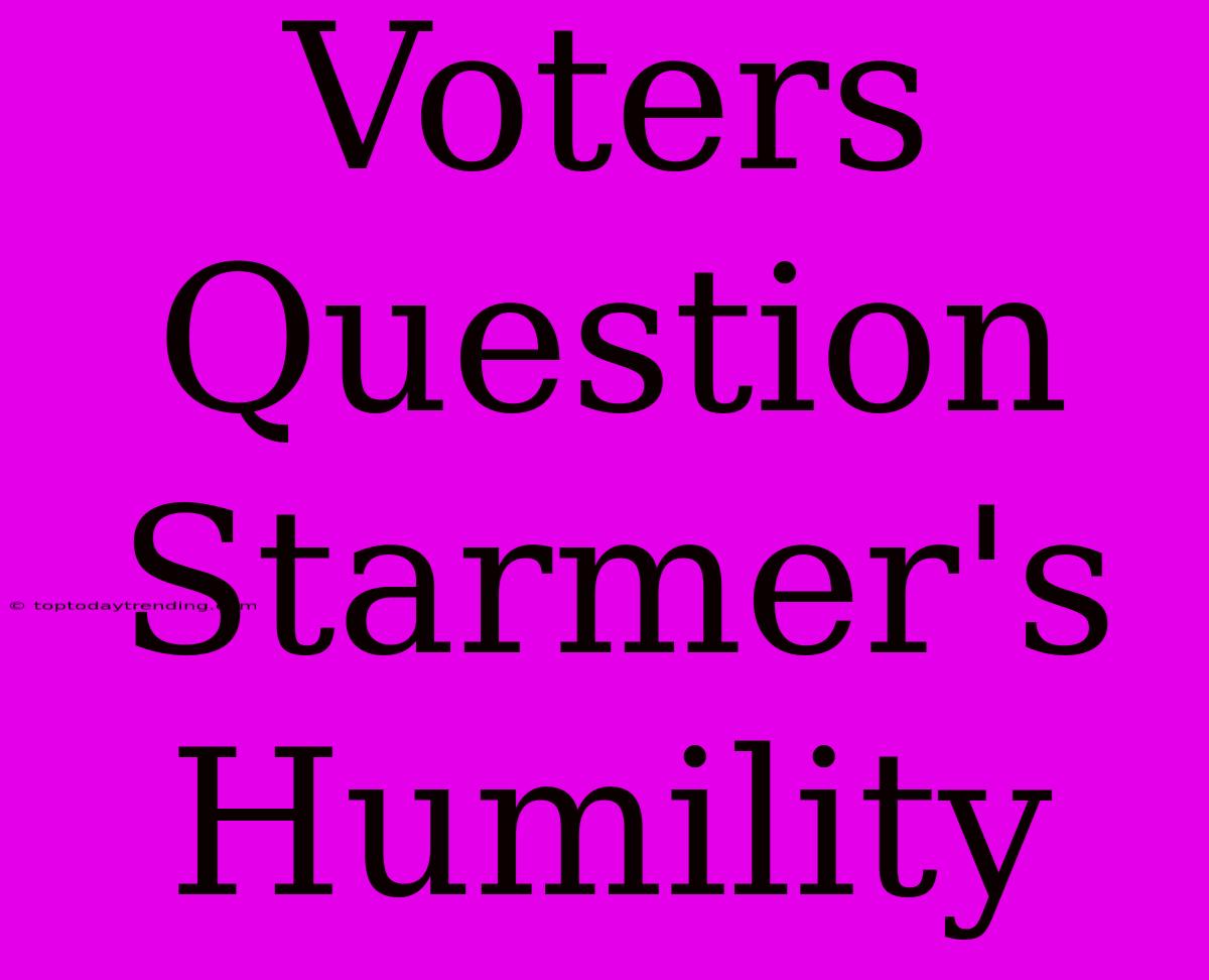 Voters Question Starmer's Humility